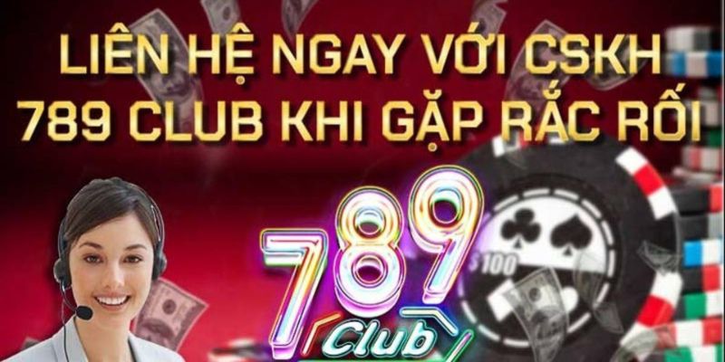 CSKH 789Club – Dịch vụ chăm sóc chuyên nghiệp và chu đáo